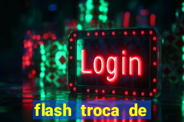 flash troca de corpo parte 2